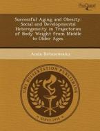 Successful Aging And Obesity di Tazin Mahnaj, Anda Botoseneanu edito da Proquest, Umi Dissertation Publishing