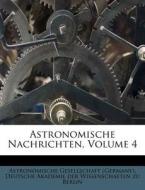 Astronomische Nachrichten, Volume 4 di Astronomische Gesellschaft (Germany), Deutsche Akademie der Wissenschaften zu Berlin edito da Nabu Press