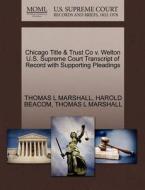 Chicago Title & Trust Co V. Welton U.s. Supreme Court Transcript Of Record With Supporting Pleadings di Thomas L Marshall, Harold Beacom edito da Gale Ecco, U.s. Supreme Court Records