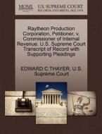 Raytheon Production Corporation, Petitioner, V. Commissioner Of Internal Revenue. U.s. Supreme Court Transcript Of Record With Supporting Pleadings di Edward C Thayer edito da Gale, U.s. Supreme Court Records