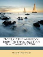 People of the Whirlpool: From the Experience Book of a Commuter's Wife ... di Mabel Osgood Wright edito da Nabu Press