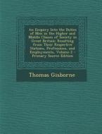 An  Enquiry Into the Duties of Men in the Higher and Middle Classes of Society in Great Britain: Resulting from Their Respective Stations, Professions di Thomas Gisborne edito da Nabu Press