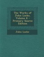 The Works of John Locke, Volume 8 di John Locke edito da Nabu Press