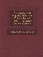 An Analytical Inquiry Into the Principles of Taste - Primary Source Edition di Richard Payne Knight edito da Nabu Press