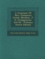 A Grammar of New Testament Greek: Moulton, J. H. Prolegomena. 2nd Ed di James Hope Moulton, Nigel Turner edito da Nabu Press