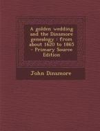 A Golden Wedding and the Dinsmore Genealogy: From about 1620 to 1865 di John Dinsmore edito da Nabu Press