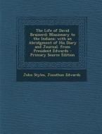 The Life of David Brainerd: Missionary to the Indians; With an Abridgment of His Diary and Journal. from President Edwards di John Styles, Jonathan Edwards edito da Nabu Press