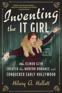 Inventing the It Girl: How Elinor Glyn Created the Modern Romance and Conquered Early Hollywood di Hilary A. Hallett edito da LIVERIGHT PUB CORP