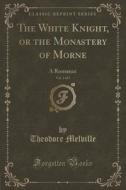 The White Knight, Or The Monastery Of Morne, Vol. 3 Of 3 di Theodore Melville edito da Forgotten Books