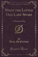 When The Little Old Lady Spoke di Anna McFarlane edito da Forgotten Books