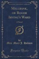 Millbank, Or Roger Irving's Ward di Mrs Mary J Holmes edito da Forgotten Books