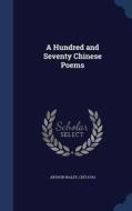 A Hundred And Seventy Chinese Poems di Arthur Waley edito da Sagwan Press