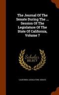 The Journal Of The Senate During The ... Session Of The Legislature Of The State Of California, Volume 7 di California Legislature Senate edito da Arkose Press