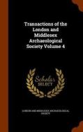 Transactions Of The London And Middlesex Archaeological Society Volume 4 edito da Arkose Press