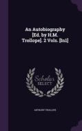 An Autobiography [ed. By H.m. Trollope]. 2 Vols. [in1] di Anthony Trollope edito da Palala Press