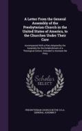 A Letter From The General Assembly Of The Presbyterian Church In The United States Of America, To The Churches Under Their Care edito da Palala Press