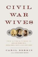 Civil War Wives: The Lives and Times of Angelina Grimke Weld, Varina Howell Davis, and Julia Dent Grant di Carol Berkin edito da Knopf Publishing Group