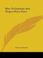 How To Generate And Project Nerve Force di Theron Q. Dumont edito da Kessinger Publishing, Llc