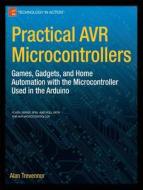 Practical Avr Microcontrollers: Games, Gadgets, and Home Automation with the Microcontroller Used in the Arduino di Alan Trevennor edito da SPRINGER A PR TRADE
