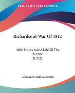 Richardson's War of 1812: With Notes and a Life of the Author (1902) di Alexander Clark Casselman edito da Kessinger Publishing