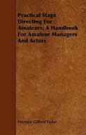 Practical Stage Directing For Amateurs; A Handbook For Amateur Managers And Actors di Emerson Gifford Taylor edito da Wolfenden Press