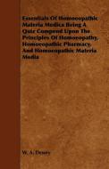 Essentials of Homoeopathic Materia Medica Being a Quiz Compend Upon the Principles of Homoeopathy, Homoeopathic Pharmacy di W. A. Dewey edito da Gardner Press