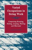Varied Occupations in String Work - Comprising Knotting, Netting, Looping, Plaiting and Macramé di Louisa Walker edito da Read Books