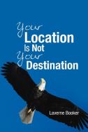 Your Location Is Not Your Destination di Laverne Booker edito da AUTHORHOUSE