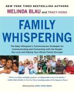 Family Whispering: The Baby Whisperer's Commonsense Strategies for Communicating and Connecting with the People You Love and Making Your di Melinda Blau, Tracy Hogg edito da Atria Books