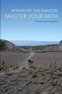 Integrate the Shadow, Master Your Path di Matthew B. James Ma edito da Balboa Press