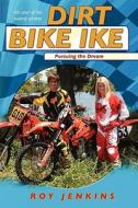 Dirt Bike Ike: Pursuing the Dream di Roy Jenkins edito da Createspace