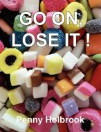 Go On, Lose It!! di Penny Holbrook edito da Xlibris