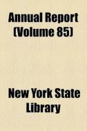 Annual Report (volume 85) di New York State Library edito da General Books Llc