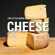 The Little Book of Cheese Tips di Andrew Langley edito da Absolute Press