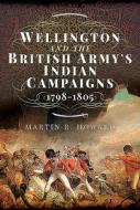 Wellington & The British Armys Indian Ca di MARTIN R HOWARD edito da Pen & Sword Books