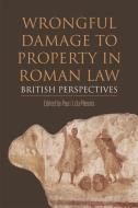 Wrongful Damage to Property in Roman Law di DU PLESSIS  PAUL edito da Edinburgh University Press