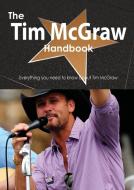 The Tim McGraw Handbook - Everything You Need to Know about Tim McGraw di Emily Smith edito da Tebbo