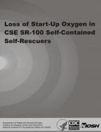 Loss of Start-Up Oxygen in CSE Sr-100 Self-Contained Self-Rescuers di Department of Health and Human Services, Centers for Disease Cont And Prevention, National Institute Fo Safety and Health edito da Createspace