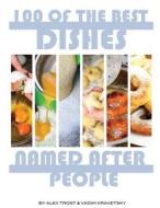 100 of the Best Dishes Named After People di Alex Trost, Vadim Kravetsky edito da Createspace
