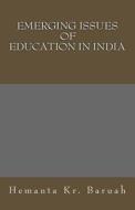 Emerging Issues of Education in India di Hemanta Kr Baruah edito da Createspace