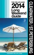 Clearwater / St. Petersburg - The Delaplaine 2014 Long Weekend Guide di Andrew Delaplaine edito da Createspace