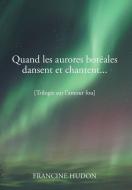 Quand Les Aurores Boreales Dansent Et Chantent... di Francine Hudon edito da Xlibris