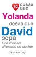 52 Cosas Que Yolanda Desea Que David Sepa: Una Manera Diferente de Decirlo di J. L. Leyva, Simone, Jay Ed. Levy edito da Createspace