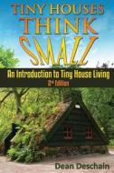 Tiny Houses!: Think Small! an Introduction to Tiny House Living di Dean Deschain edito da Createspace Independent Publishing Platform