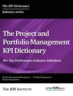 The Project and Portfolio Management Kpi Dictionary: 90+ Key Performance Indicator Definitions di The Kpi Institute edito da Createspace
