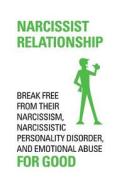 Narcissist Relationship Break Free from Their Narcissism, Narcissistic Personality Disorder and Emotional Abuse for Good. di Caleb Lea edito da Createspace