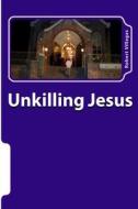 Unkilling Jesus di Robert Villegas edito da Createspace