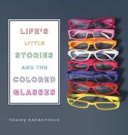 Life's Little Stories and The Colored Glasses di Tommy Papantonio edito da FriesenPress