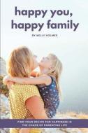 Happy You, Happy Family di Holmes Kelly Holmes edito da CreateSpace Independent Publishing Platform