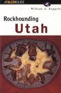 Rockhounding Utah di William A. Kappele edito da Falcon Guides